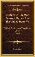 History Of The War Between Mexico And The United States V1: With A Preliminary View Of Its Origin 0548672792 Book Cover