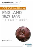My Revision Notes: OCR AS/A-level History: England 1547-1603: the Later Tudors 1510416404 Book Cover
