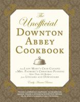The Unofficial Downton Abbey Cookbook, Expanded Edition: From Lady Mary's Crab Canapés to Christmas Plum Pudding—More Than 150 Recipes from Upstairs and Downstairs 1440538913 Book Cover