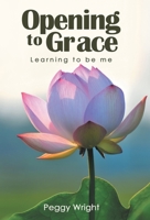 Opening to Grace: Learning to Be Me 1664295607 Book Cover
