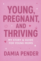 Young, Pregnant, and Thriving: My Story & Guide for Young Moms B0FPRF5LQG Book Cover
