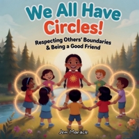 We All Have Circles!: Respecting Others’ Boundaries & Being a Good Friend (Keep Your Circle Strong! Series) B0GXG7WQZF Book Cover