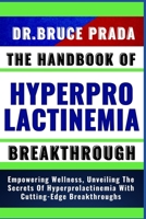 The Handbook of Hyperprolactinemia Breakthrough: Empowering Wellness, Unveiling The Secrets Of Hyperprolactinemia With Cutting-Edge Breakthroughs B0CVQDNKGV Book Cover