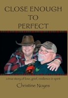 Close Enough to Perfect : a true story of love, grief, resilience, and spirit 1948380358 Book Cover
