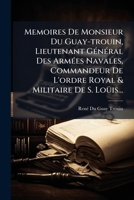 Memoires De Monsieur Du Guay-trouin, Lieutenant Général Des Armées Navales, Commandeur De L'ordre Royal & Militaire De S. Loüis... 1274634725 Book Cover