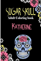 Katherine Sugar Skull , Adult Coloring Book: Dia De Los Muertos Gifts for Men and Women, Stress Relieving Skull Designs for Relaxation. 25 designs , 52 pages, matte cover, size 6 x9 inh.) B08KPXM37T Book Cover