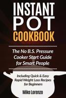 Instant Pot Cookbook: The No B.S. Pressure Cooker Start Guide for Smart People - Including Quick & Easy Rapid Weight Loss Recipes for Beginners 1540531074 Book Cover