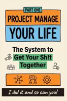 Project Manage Your Life: The System To Get Your Sh!t Together 1764830741 Book Cover