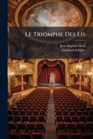 Le Triomphe Des Lis: Joanne D'arc, Ou La Pucelle D'orléans, Drame En Cinq Actes Et En Vers, Imite De La Tragédie Allemande De M. Schiller... 1271087464 Book Cover