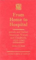 From Home to Hospital: Jewish and Italian American Women and Childbirth, 1920-1940 0761809112 Book Cover