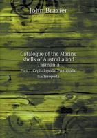 Catalogue of the Marine Shells of Australia and Tasmania Part 1. Cephalopoda. Pteropoda. Gasteropoda 5518748213 Book Cover
