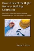 How to Select the Right Home or Building Contractor 1937506614 Book Cover