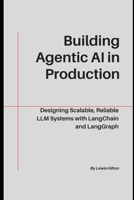 Building Agentic AI in Production: Designing Scalable, Reliable LLM Systems with LangChain and LangGraph B0G7YC5QSV Book Cover