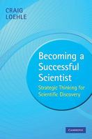 Becoming a Successful Scientist: Strategic Thinking for Scientific Discovery 0521735068 Book Cover