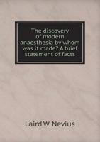 The Discovery of Modern Anaesthesia by Whom Was It Made? a Brief Statement of Facts 5518497652 Book Cover