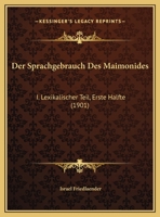Der Sprachgebrauch Des Maimonides: I. Lexikalischer Teil, Erste Halfte (1901) 1168034612 Book Cover