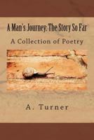 A Man's Journey: The Story So Far: A Collection of Poetry 1491221585 Book Cover