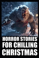 Horror Stories For Chilling Christmas: Vol 3. (True Cryptid Sightings Of Bigfoot, Dogmen and Skinwalkers + Scary Deep Woods Experiences) B0CQ8D1NR9 Book Cover