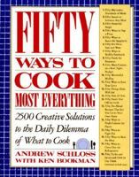 Fifty Ways to Cook Everything: 2,500 Creative Solutions to the Daily Dilemma of What to Cook 0671734512 Book Cover