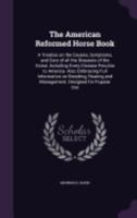 The American reformed horse book. A treatise on the causes, symptoms, and cure of all the diseases of the horse, including every disease peculiar to ... and management. Designed for popular use. E 1355030587 Book Cover