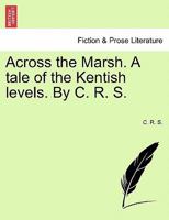Across the Marsh. A tale of the Kentish levels. By C. R. S. 1241190046 Book Cover
