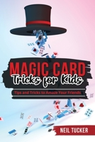 Magic Card Tricks for Kids: Tips and Tricks to Amaze Your Friends 1088242022 Book Cover