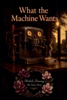What the Machine Wants B0HC671WF4 Book Cover