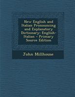 New English and Italian Pronouncing and Explanatory Dictionary: English-Italian - Primary Source Edition 1018453261 Book Cover