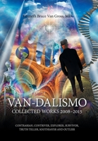 VAN-DALISMO: Collected Works 2008-2015 of Van Gross, MD-CONTRARIAN, CONTRIVER, EXPLORER, SURVIVOR, TRUTH TELLER, SOOTHSAYER AND OUTLIER 1669810968 Book Cover