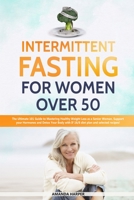Intermittent Fasting For Women Over 50: The Ultimate 101 Guide to Mastering Healthy Weight Loss as an Aging Woman - Support your Hormones and Detox Your Body with this 16/8 Plan and Selected Recipes! 1686062516 Book Cover