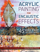 Acrylic Painting for Encaustic Effects: 45 Wax Free Techniques 1440340021 Book Cover