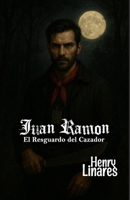 Juan Ramón: El Resguardo del Cazador (Spanish Edition) B0FZFCKYNQ Book Cover