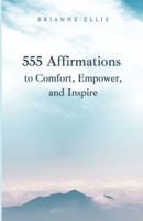 555 Affirmations: to Comfort, Empower, and Inspire B0CTXDC8J1 Book Cover