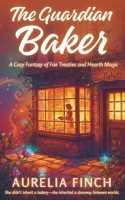 The Guardian Baker: A Cozy Fantasy of Fae Treaties and Hearth Magic B0GJZGRMLR Book Cover