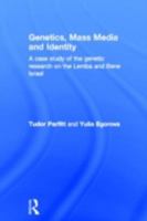 Genetics, Mass Media and Identity: A Case Study of the Genetic Research on the Lemba and Bene Israel 041537474X Book Cover