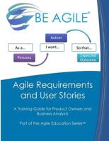 Agile Requirements and User Stories: A Training Guide for Product Owners and Business Analysts 1720953708 Book Cover