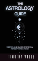 The Astrology Guide: Understand Your Signs for Dating, Friendships, Money, and Sex 1952964059 Book Cover