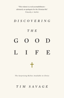 Discovering the Good Life: The Surprising Riches Available in Christ 1433530376 Book Cover