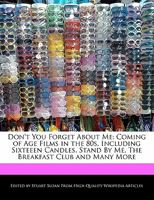 Don't You Forget about Me: Coming of Age Films in the 80s, Including Sixteeen Candles, Stand by Me, the Breakfast Club and Many More 1241637628 Book Cover