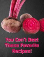 You Can’t Beet These Favorite Recipes!: Create Your Own Unique Cookbook With  120 Blank Recipe Pages to  Write Down Your Best Recipes! 1691859559 Book Cover