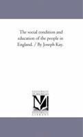 The social condition and education of the people in England. / By Joseph Kay. 1425532101 Book Cover