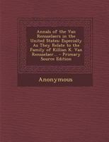 Annals of the Van Rensselaers in the United States: Especially As They Relate to the Family of Killian K. Van Rensselaer... - Primary Source Edition 1294156748 Book Cover