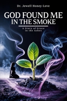 God Found Me in The Smoke: A Story Of Grace In The Ashes B0GF6SN8NJ Book Cover