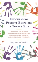 Encouraging Positive Behaviors in Today's Kids: A New Guide for Behavior Problems and Other Concerns for Counselors, Teachers, and Other School Personnel 1475858035 Book Cover