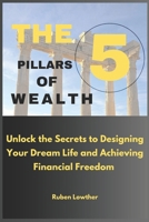 The 5 Pillars of Wealth: Unlock the Secrets to Designing Your Dream Life and Achieving Financial Freedom B0DWTDHW4S Book Cover
