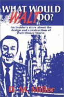 What Would Walt Do?: An Insider's Story About the Design and Construction of Walt Disney World 0595172032 Book Cover