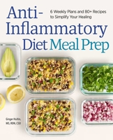 Anti-Inflammatory Diet Meal Prep: 6 Weekly Plans and 80+ Recipes to Simplify Your Healing 1647393221 Book Cover