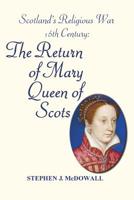 Scotland's Religious War - 16th Century: The Return of Mary Queen of Scots 1789555531 Book Cover