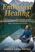 Embodied Healing: The Complete Body-Based Guide to Nervous System Reset and Trauma Recovery 1764194179 Book Cover