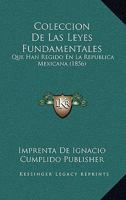 Coleccion De Las Leyes Fundamentales: Que Han Regido En La Republica Mexicana (1856) 1161035044 Book Cover